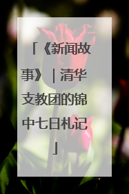 《新闻故事》｜清华支教团的锦中七日札记