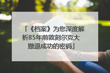 《档案》为您深度解析85年前敦刻尔克大撤退成功的密码