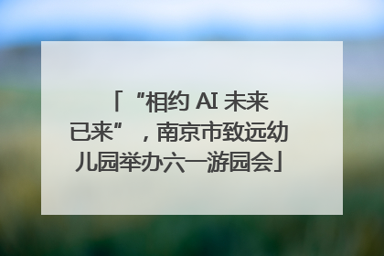 “相约 AI 未来已来”，南京市致远幼儿园举办六一游园会