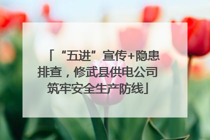 “五进”宣传+隐患排查，修武县供电公司筑牢安全生产防线