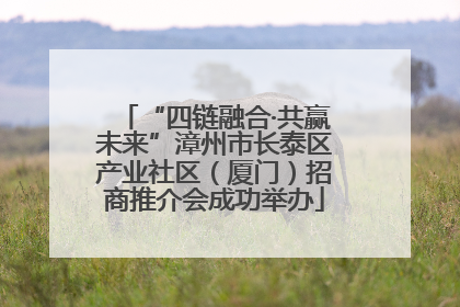 “四链融合·共赢未来”漳州市长泰区产业社区（厦门）招商推介会成功举办