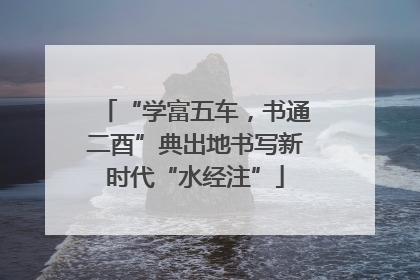 “学富五车，书通二酉”典出地书写新时代“水经注”