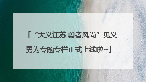 “大义江苏·勇者风尚”见义勇为专题专栏正式上线啦~