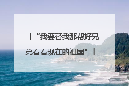 “我要替我那帮好兄弟看看现在的祖国”