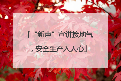 “新声”宣讲接地气，安全生产入人心