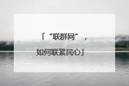 “联群网”，如何联紧民心
