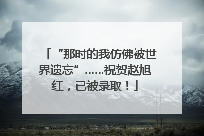 “那时的我仿佛被世界遗忘”……祝贺赵旭红，已被录取！