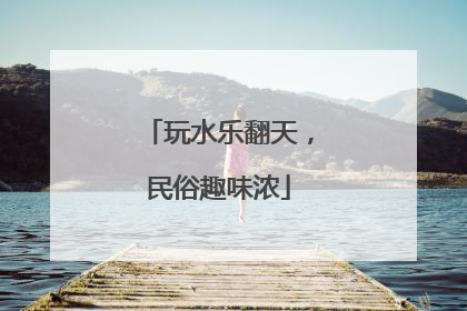 玩水乐翻天，民俗趣味浓