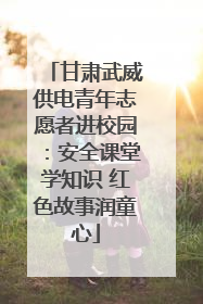甘肃武威供电青年志愿者进校园：安全课堂学知识 红色故事润童心