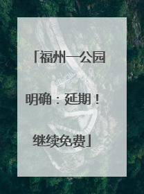 福州一公园明确：延期！继续免费