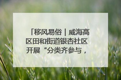 移风易俗｜威海高区田和街道银杏社区开展“分类齐参与，低碳新时尚”垃圾分类主题宣传活动