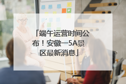 端午运营时间公布！安徽一5A景区最新消息