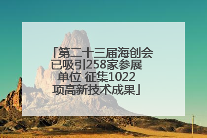 第二十三届海创会已吸引258家参展单位 征集1022项高新技术成果