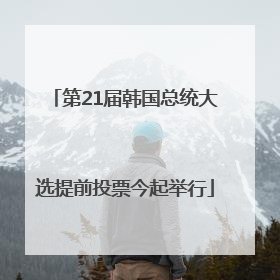 第21届韩国总统大选提前投票今起举行