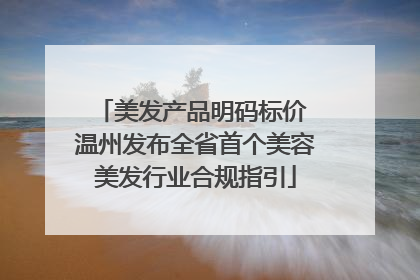 美发产品明码标价 温州发布全省首个美容美发行业合规指引