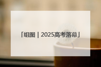 组图｜2025高考落幕