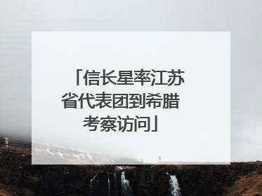 信长星率江苏省代表团到希腊考察访问