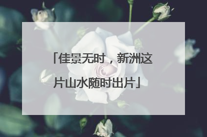 佳景无时，新洲这片山水随时出片