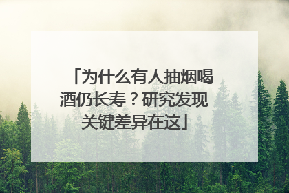 为什么有人抽烟喝酒仍长寿？研究发现关键差异在这