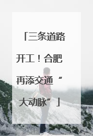 三条道路开工！合肥再添交通“大动脉”