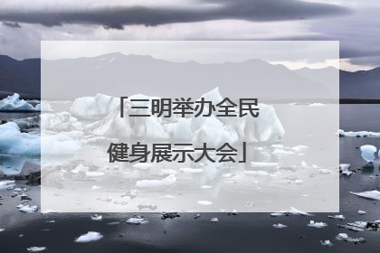 三明举办全民健身展示大会