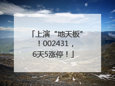 上演“地天板”！002431，6天5涨停！