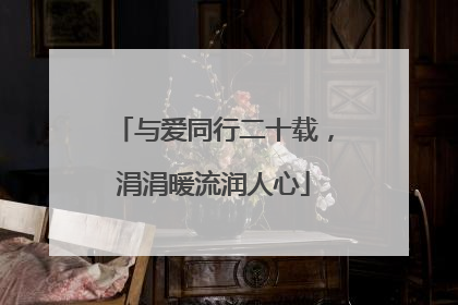 与爱同行二十载，涓涓暖流润人心