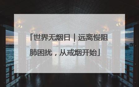 世界无烟日｜远离慢阻肺困扰，从戒烟开始