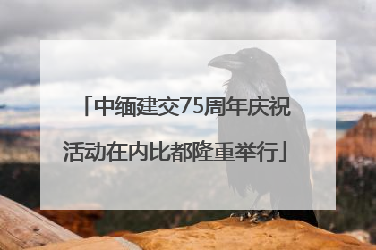 中缅建交75周年庆祝活动在内比都隆重举行