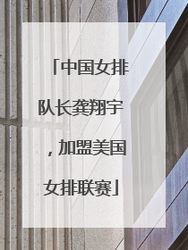 中国女排队长龚翔宇，加盟美国女排联赛