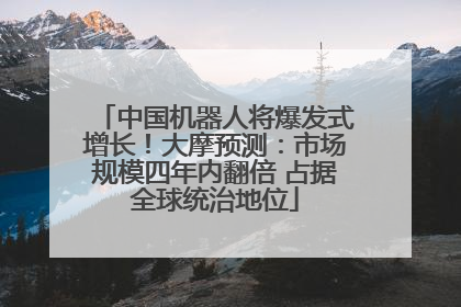 中国机器人将爆发式增长！大摩预测：市场规模四年内翻倍 占据全球统治地位