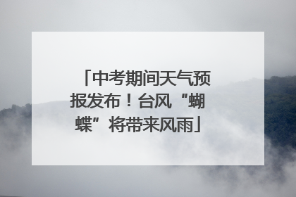 中考期间天气预报发布！台风“蝴蝶”将带来风雨