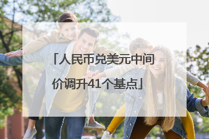 人民币兑美元中间价调升41个基点