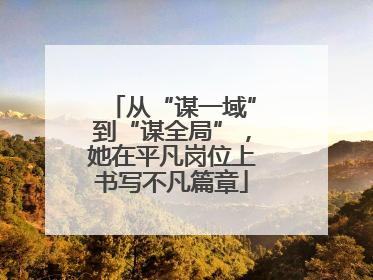从“谋一域”到“谋全局”，她在平凡岗位上书写不凡篇章