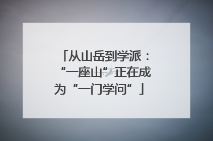 从山岳到学派：“一座山”正在成为“一门学问”