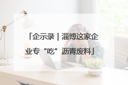 企示录｜淄博这家企业专“吃”沥青废料