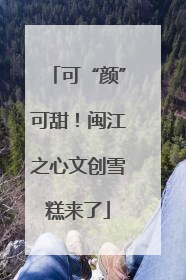 可“颜”可甜！闽江之心文创雪糕来了