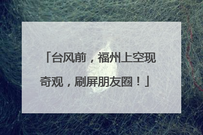台风前，福州上空现奇观，刷屏朋友圈！