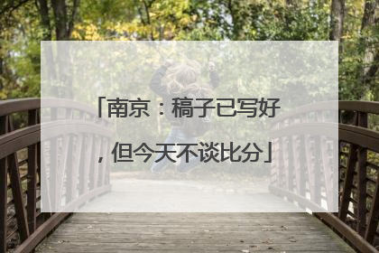 南京：稿子已写好，但今天不谈比分