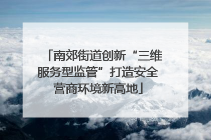南郊街道创新“三维服务型监管”打造安全营商环境新高地