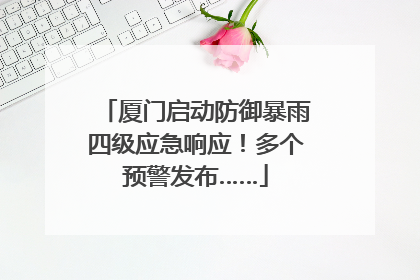 厦门启动防御暴雨四级应急响应！多个预警发布……