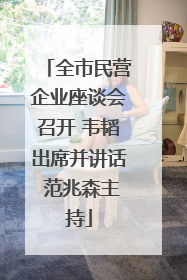 全市民营企业座谈会召开 韦韬出席并讲话 范兆森主持