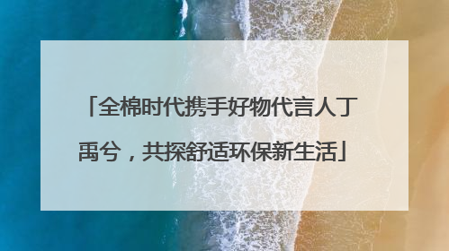 全棉时代携手好物代言人丁禹兮，共探舒适环保新生活