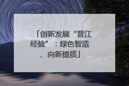 创新发展“晋江经验”：绿色智造、向新提质