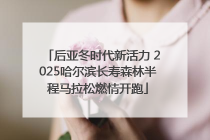 后亚冬时代新活力 2025哈尔滨长寿森林半程马拉松燃情开跑