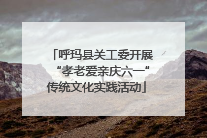 呼玛县关工委开展“孝老爱亲庆六一”传统文化实践活动