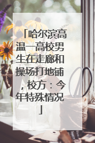 哈尔滨高温一高校男生在走廊和操场打地铺，校方：今年特殊情况