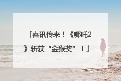 喜讯传来！《哪吒2》斩获“金猴奖”！