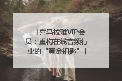 喜马拉雅VIP会员：重构在线音频行业的“黄金钥匙”
