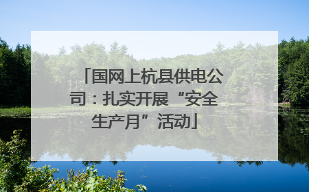 国网上杭县供电公司：扎实开展“安全生产月”活动